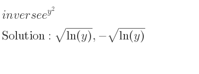The inverse of e^{y^2} is sqrt(ln(y)),-sqrt(ln(y))